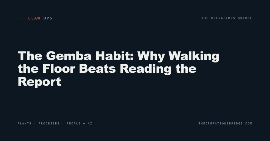 The Gemba Habit: Why Walking the Floor Beats Reading the Report